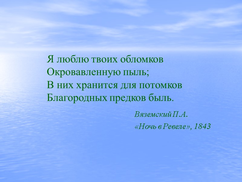 Я люблю твоих обломков  Окровавленную пыль;  В них хранится для потомков 